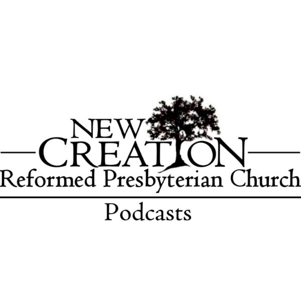 New Creation Reformed Presbyterian Church Listen to Podcasts On