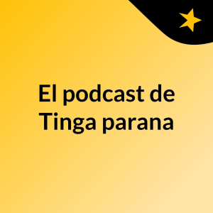 El podcast de Tinga parana