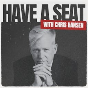 Have A Seat with Chris Hansen