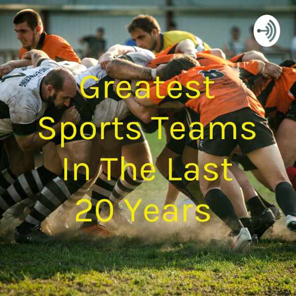 Greatest Sports Teams In The Last 20 Years Listen to Podcasts On