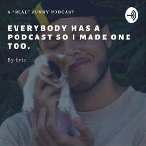 Everybody Has a Podcast So I Made One Too.