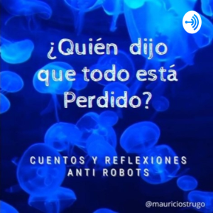 ¿QUIEN DIJO QUE TODO ESTA PERDIDO? Cuentos y Reflexiones Anti Robots.... Por Mauricio Strugo-logo