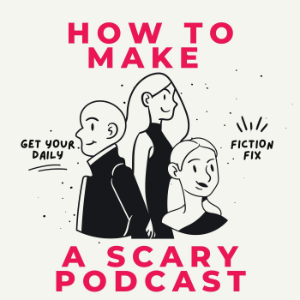 HOW TO MAKE A SCARY PODCAST