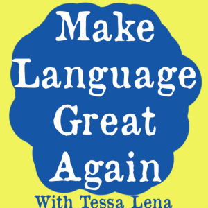 Make Language Great Again with Tessa Lena-logo