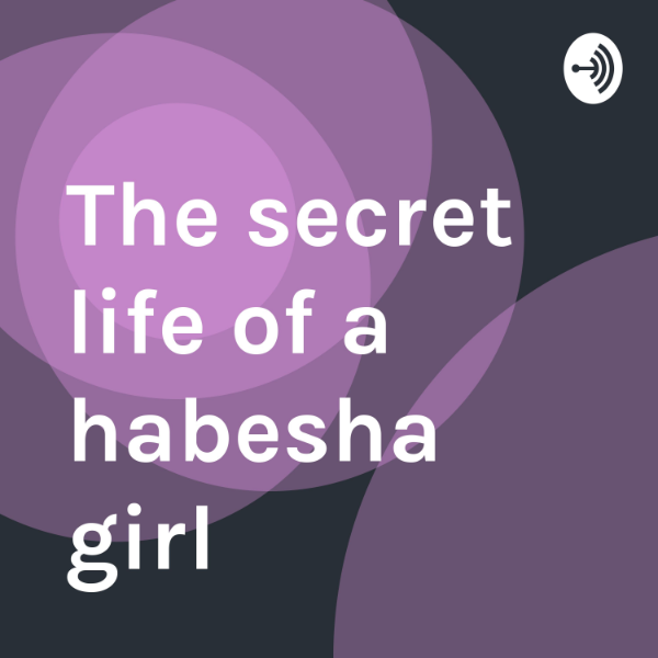 The secret life of a habesha girl Listen to Podcasts On Demand Free