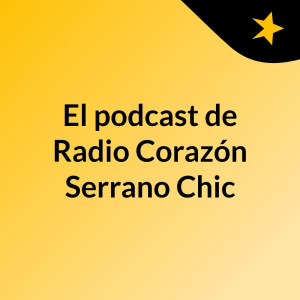 El podcast de Radio Corazon Serrano Chic
