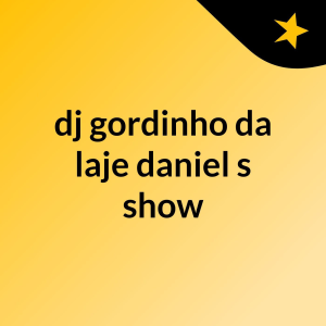 dj gordinho da laje daniel's show