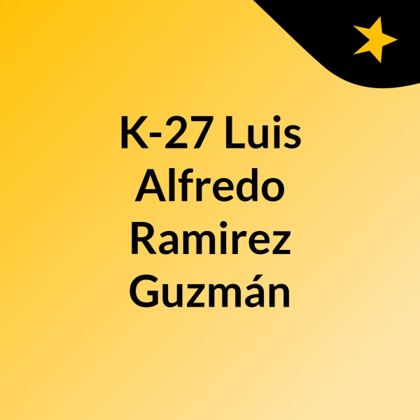 K27 Luis Alfredo Ramirez Guzman Listen to Podcasts On Demand Free