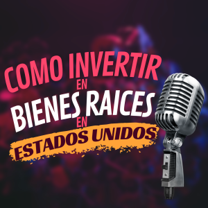 Invirtiendo en Bienes Raices en Estados Unidos
