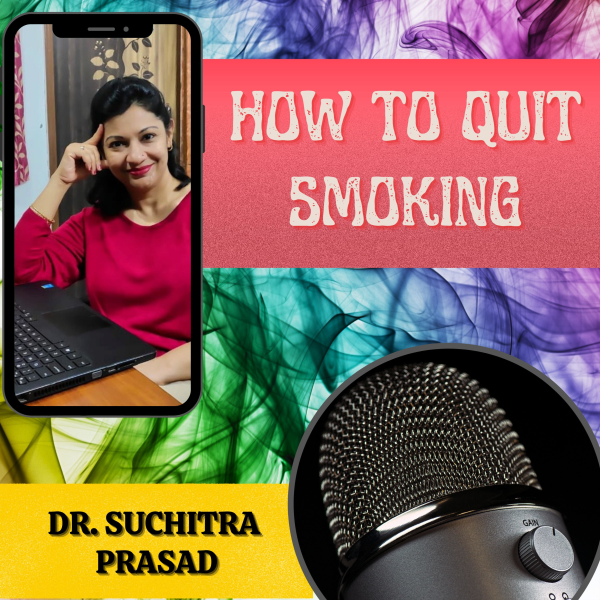 QUIT SMOKING WITHIN 7 DAYS, with Dr. Suchitra Prasad Listen to