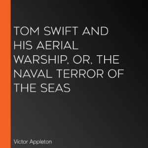 Tom Swift and His Aerial Warship, or, the Naval Terror of the Seas
