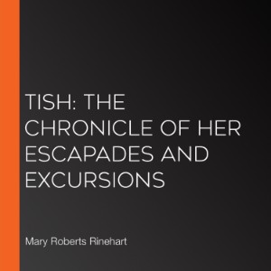 Tish: The Chronicle of Her Escapades and Excursions
