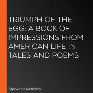 Triumph of the Egg: A Book of Impressions from American Life In Tales and Poems