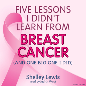 Five Lessons I Didn't Learn From Breast Cancer
