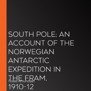South Pole; an account of the Norwegian Antarctic expedition in the Fram, 1910-12