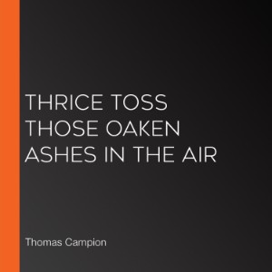Thrice Toss Those Oaken Ashes in the Air