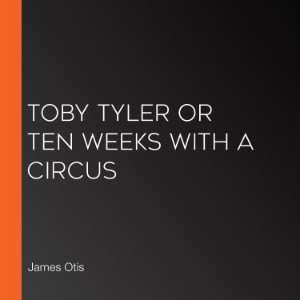Toby Tyler or Ten Weeks with a Circus