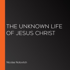 The Unknown Life of Jesus Christ