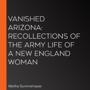 Vanished Arizona: Recollections of the Army Life of a New England Woman
