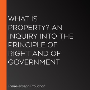 What is Property? An Inquiry into the Principle of Right and of Government
