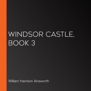 Windsor Castle, Book 3
