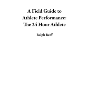 A Field Guide to Athlete Performance: The 24 Hour Athlete