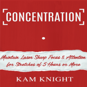 Concentration: Maintain Laser Sharp Focus and Attention for Stretches of 5 Hours or More