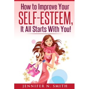 How to Improve Your Self-Esteem - It all starts with you