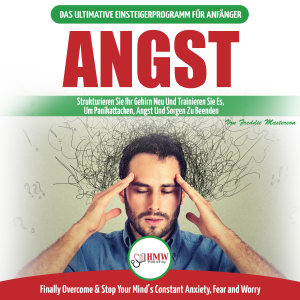 Angst: Leitfaden Zur Neuverdrahtung Ihrer Ängstlichen Gehirn- Und Panikattacke-störungen - Tägliche Strategien, Um Ihre Ständigen Ängste Und Sorgen Zu Stoppen (Bücher In Deutsch/Anxiety German Book)