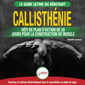 Callisthénie: Guide du Débutants pour la musculation au Poids du Corps - Le Défi et Plan d'Action 30 Jours "Dieu Grec" pour le renforcement musculaire  (Livre en Français / Calisthenics French Book)