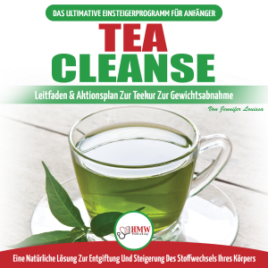 Tea Cleanse: Der Ultimative Anfängerleitfaden & Aktionsplan Zur Teereinigung Zur Gewichtsreduktion - Eine Natürliche Lösung Zur Entgiftung Und Steigerung Des Stoffwechsels Ihres Körpers