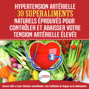Hypertension Artérielle: 30 Superaliments Naturels Et Éprouvés Pour Contrôler Et Réduire Votre Tension Artérielle Élevée Et L'hypertension (Livre En Français/blood Pressure In French)