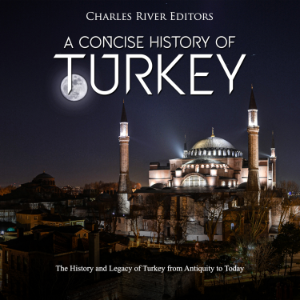 A Concise History of Turkey: The History and Legacy of Turkey from Antiquity to Today