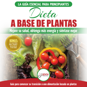 Dieta A Base De Plantas: Guía Para Principiantes De Recetas Sin Base Vegetal Y Sin Gluten: Mejore Su Salud, Obtenga Más Energía Y Sienta Lo Mejor (Libro en español / Plant-Based Diet Spanish Book)