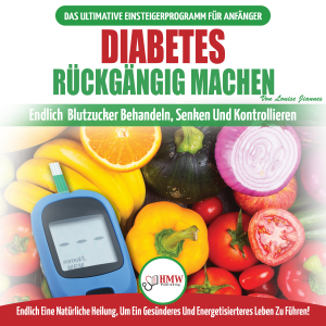 Diabetes Rückgängig Machen: Leitfaden Zur Umkehrung Von Diabetes - Natürlich Heilen, Senken Und Kontrollieren Sie Ihren Blutzucker (Bücher In Deutsch / Reverse Diabetes German Book)