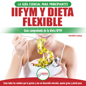 IIFYM Y Dieta Flexible: La Guía Esencial Para Principiantes / Guía Comprobada De La Dieta IIFYM. Coma Todas La Comidas Que Le Gustan Y Aún Así Desarrolle Musculos, Queme Grasa Y Pierda Peso