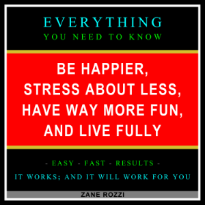 Be Happier, Stress About Less, Have Way More Fun, and Live Fully
