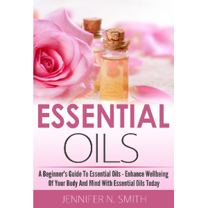 Essential Oil   - A Beginner's Guide to Essential Oils – How to Enhance the Wellbeing of Your Body and Mind, Starting Today!