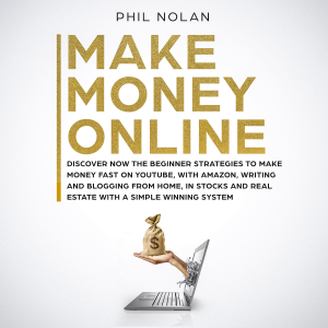 Make Money Online: Discover now the Beginner Strategies to make money fast on Youtube, with Amazon, writing and blogging from Home, in Stocks and Real Estate with a simple winning System