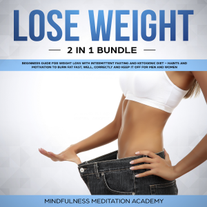 Lose Weight 2 in 1 Bundle: Beginners Guide for Weight Loss with Intermittent Fasting and Ketogenic Diet – Habits and Motivation to burn Fat fast, well, correctly and keep It off for Men and Women