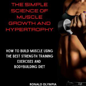 The Simple Science of Muscle Growth and Hypertrophy