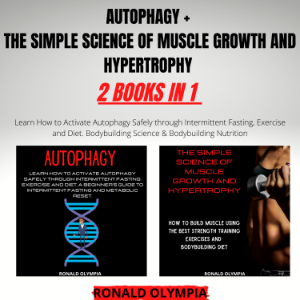 Autophagy + The Simple Science of Muscle Growth and Hypertrophy 2 Books in 1