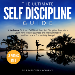 The Ultimate Self Discipline Guide - 3 Books in 1: It includes: Stoicism, Self Discipline, Self Discipline Blueprint – Learn how to cure Laziness and Procrastination and become a Productivity Savage!