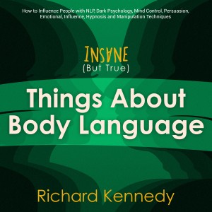 Insane (But True) Things About BODY LANGUAGE : How to Influence People with nlp, Dark Psychology, Mind Control, Persuasion, , Emotional Influence, Hypnosis and Manipulation Techniques
