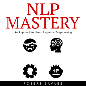 NLP Mastery : An Approach to Neuro Linguistic Programming