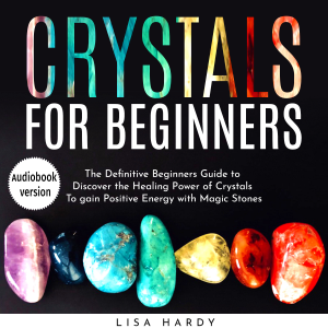 Crystals for Beginners: The Definitive Beginners Guide to Discover the Healing Power of Crystals To gain Positive Energy with Magic Stones