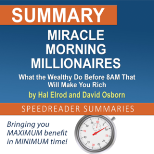 Summary of Miracle Morning Millionaires: What the Wealthy Do Before 8AM That Will Make You Rich by Hal Elrod and David Osborn