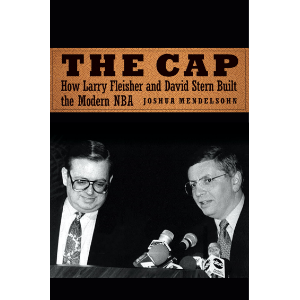 The Cap: How Larry Fleisher and David Stern Built the Modern NBA