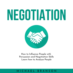 NEGOTIATION: How to Influence People with Persuasion and Negotiation Skills Learn how to Analyze People