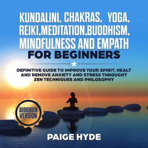 Kundalini, Chakras, Yoga, Reiki, Meditation, Buddhism, Mindfulness and Empath: Definitive guide to Improve your Spirit, Healt and remove Anxiety and Stress throught Zen Techniques and Philosophy
